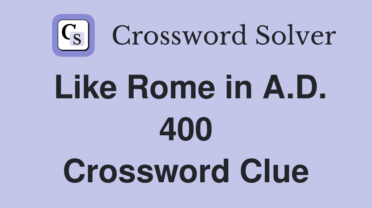 Like Rome in A.D. 400 Crossword Clue