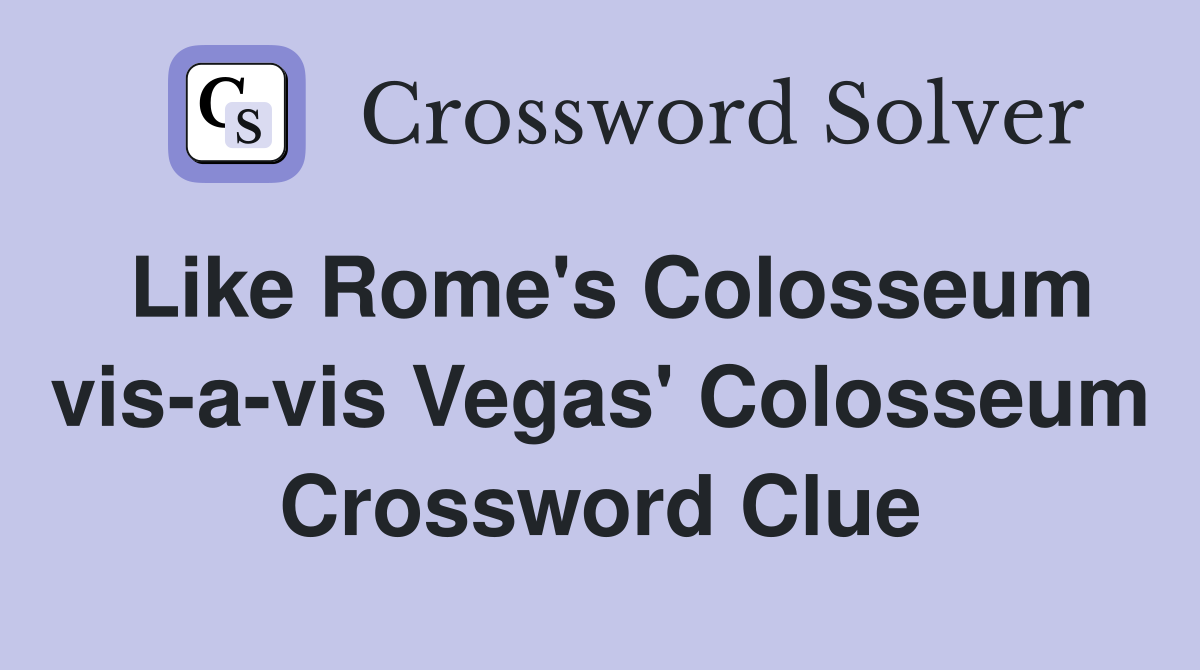 Like Rome's Colosseum vis-a-vis Vegas' Colosseum Crossword Clue