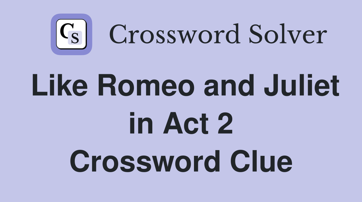 Like Romeo and Juliet in Act 2 Crossword Clue