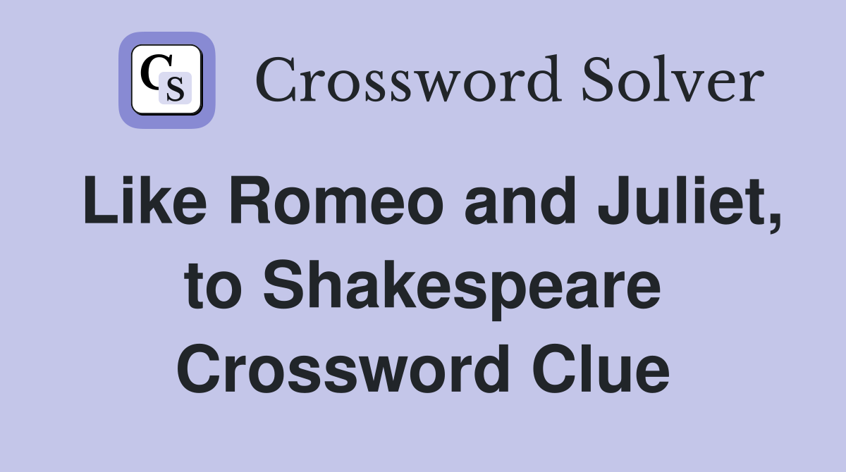 Like Romeo and Juliet, to Shakespeare Crossword Clue