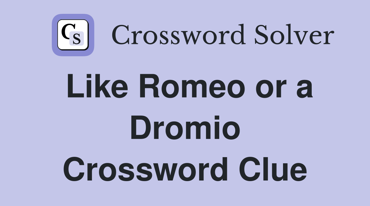 Like Romeo or a Dromio Crossword Clue