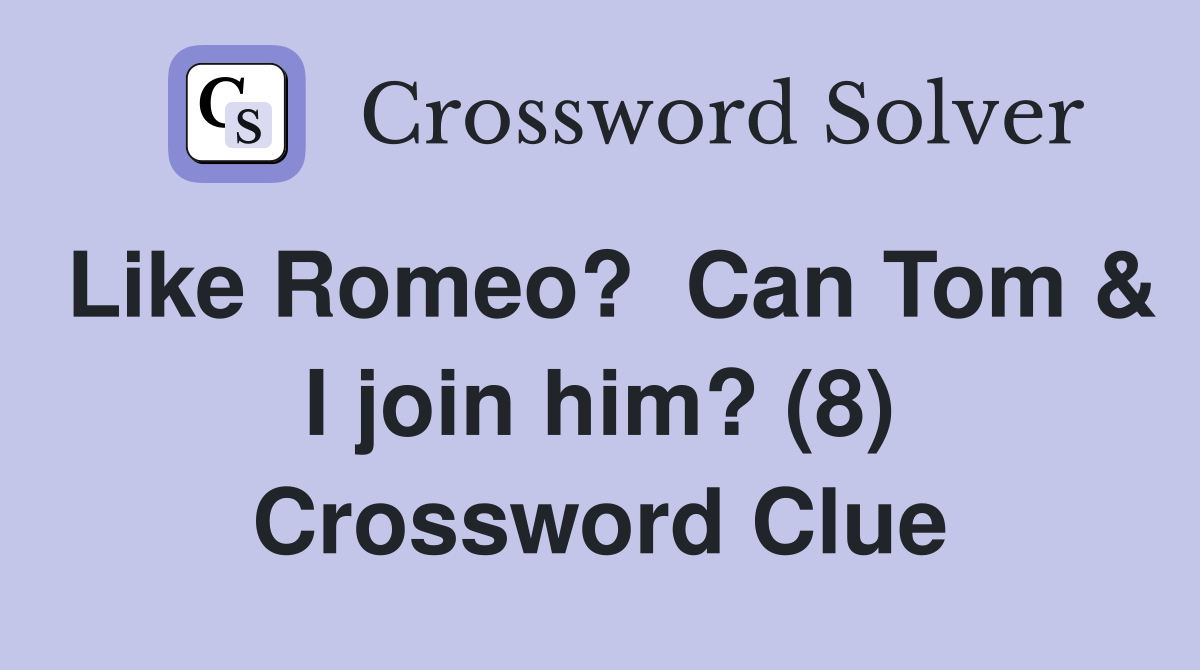 Like Romeo?  Can Tom & I join him? (8) Crossword Clue