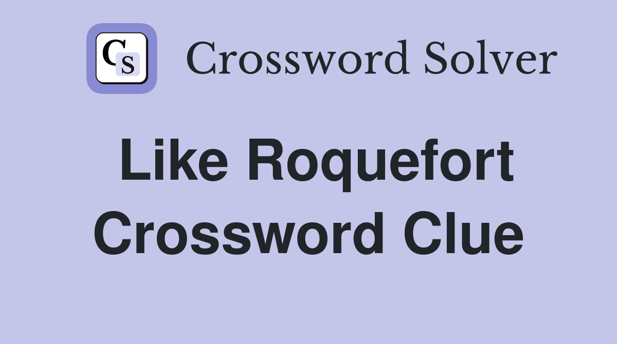 Like Roquefort Crossword Clue