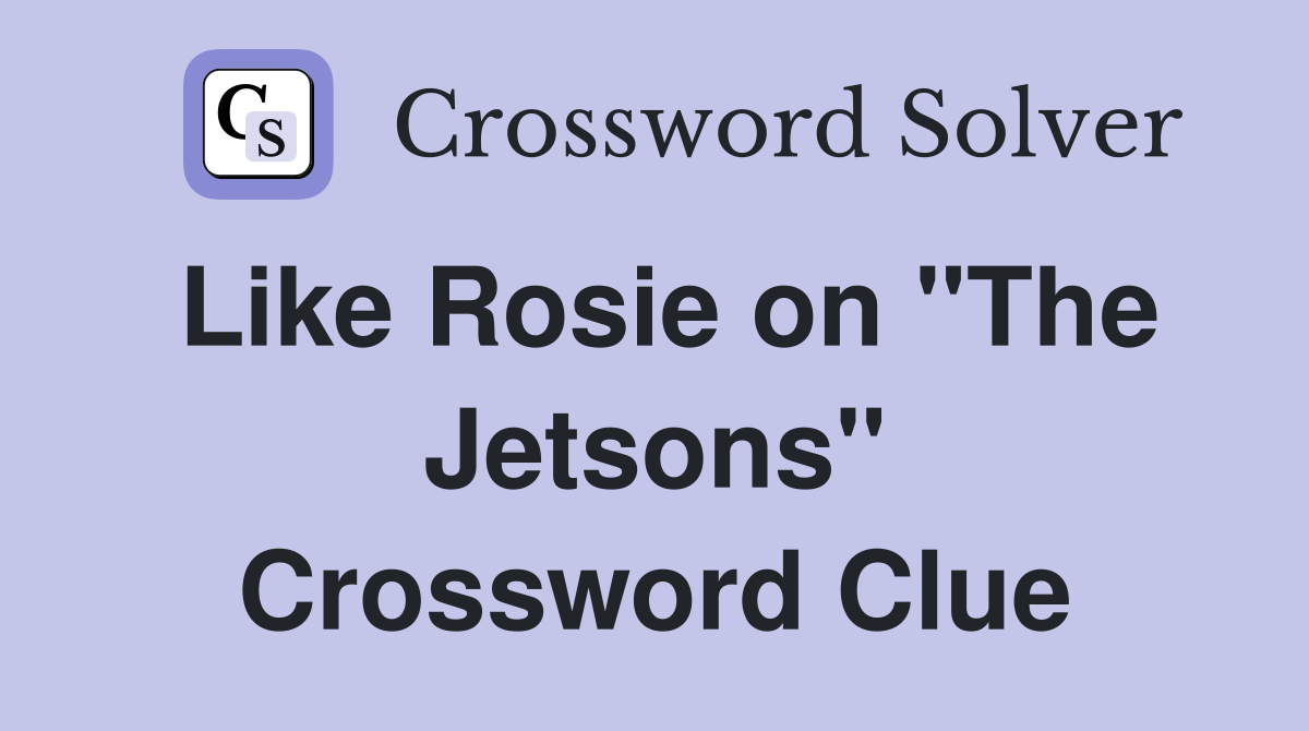 Like Rosie on "The Jetsons" Crossword Clue