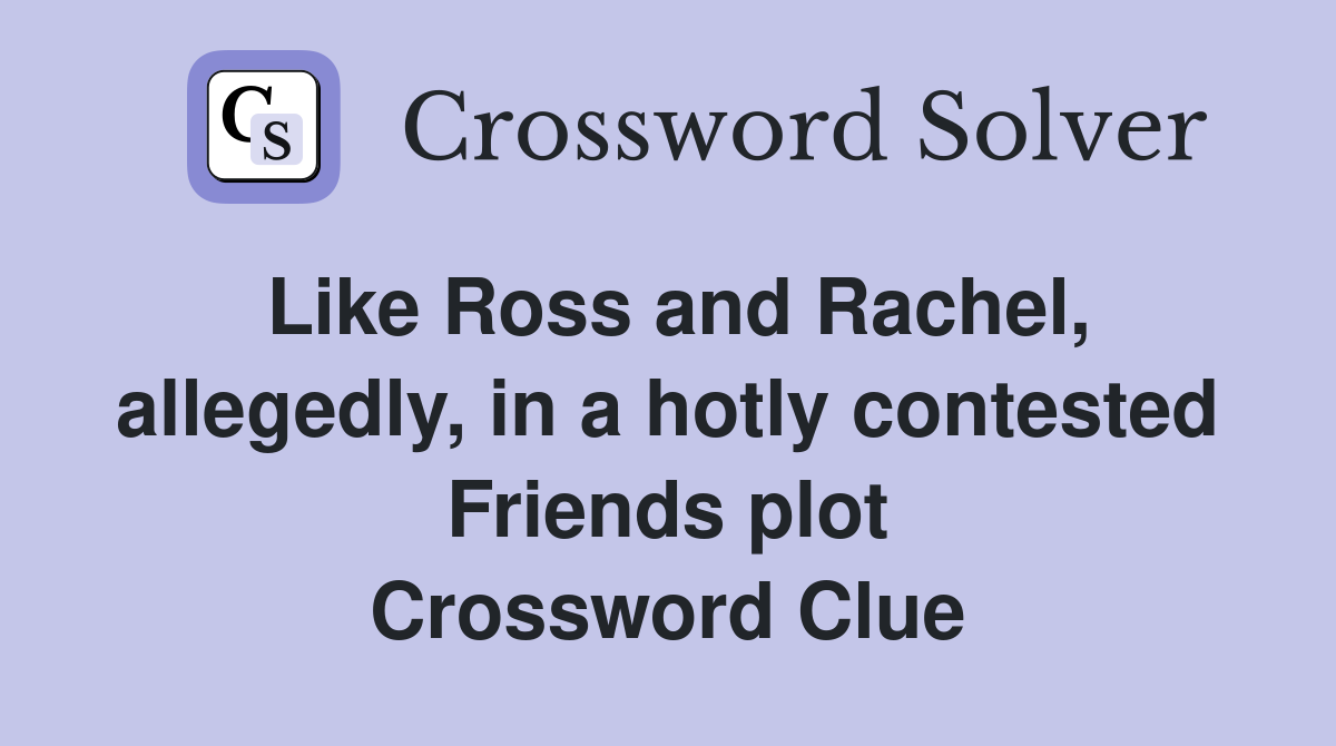 Like Ross and Rachel, allegedly, in a hotly contested Friends plot Crossword Clue