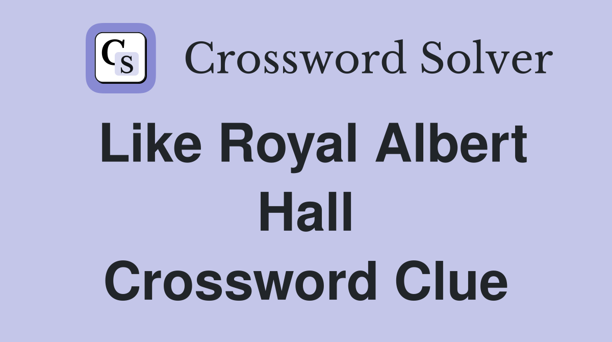 Like Royal Albert Hall Crossword Clue