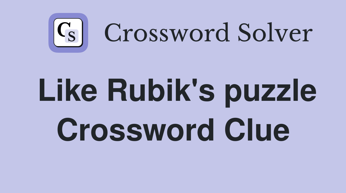 Like Rubik's puzzle Crossword Clue