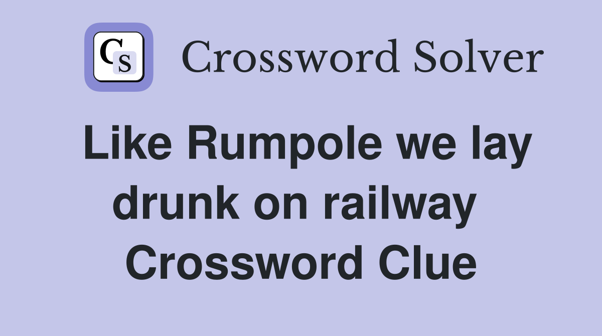 Like Rumpole we lay drunk on railway  Crossword Clue