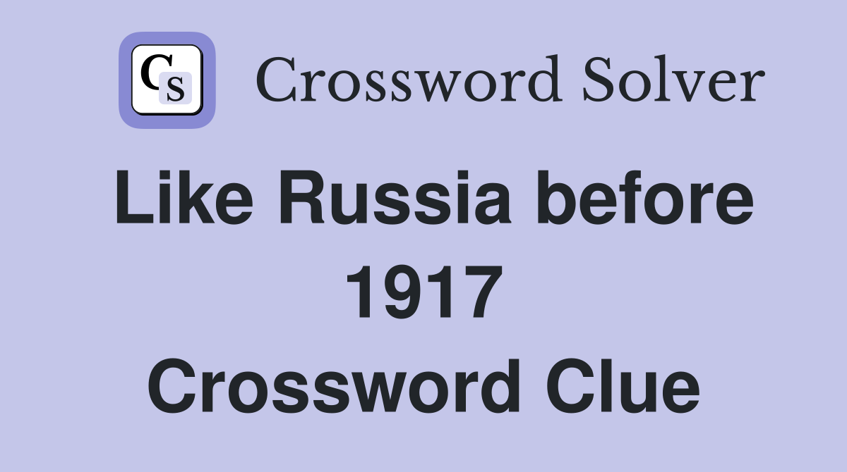 Like Russia before 1917 Crossword Clue