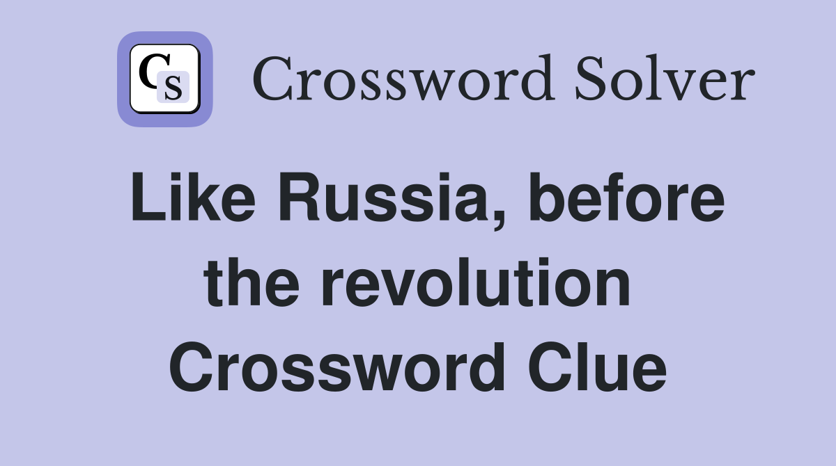 Like Russia, before the revolution Crossword Clue