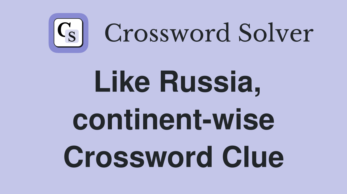 Like Russia, continent-wise Crossword Clue