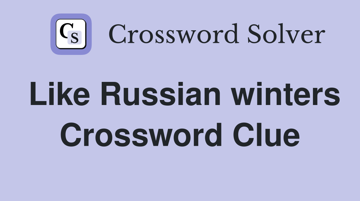 Like Russian winters Crossword Clue