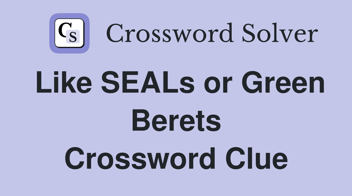Like SEALs or Green Berets Crossword Clue