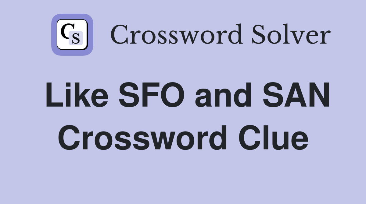 Like SFO and SAN Crossword Clue
