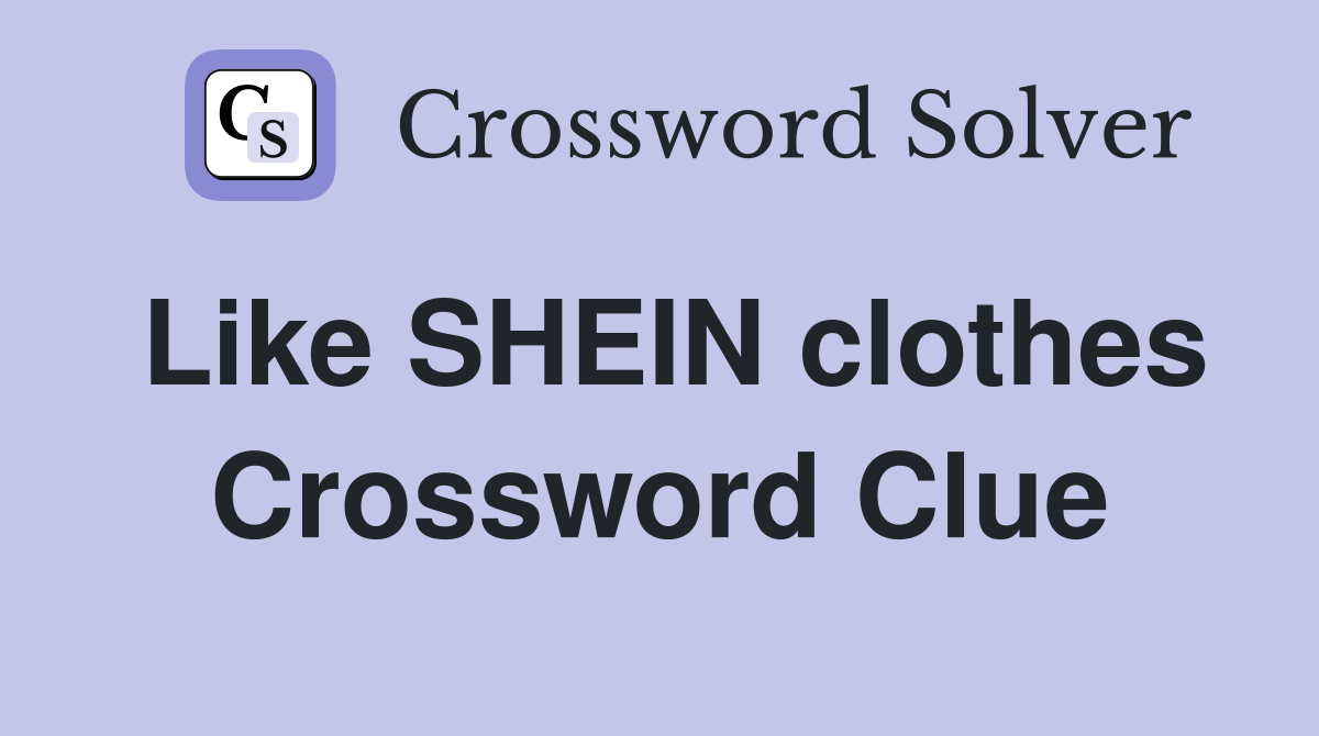Like SHEIN clothes Crossword Clue