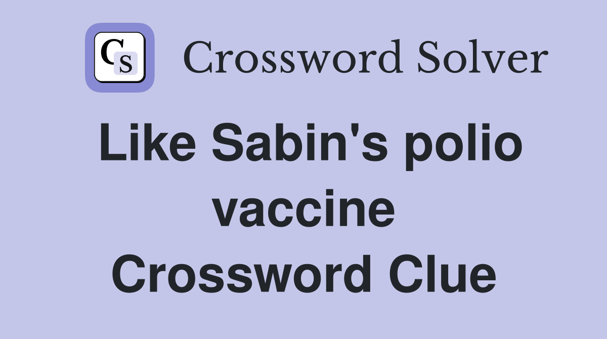 Like Sabin's polio vaccine Crossword Clue