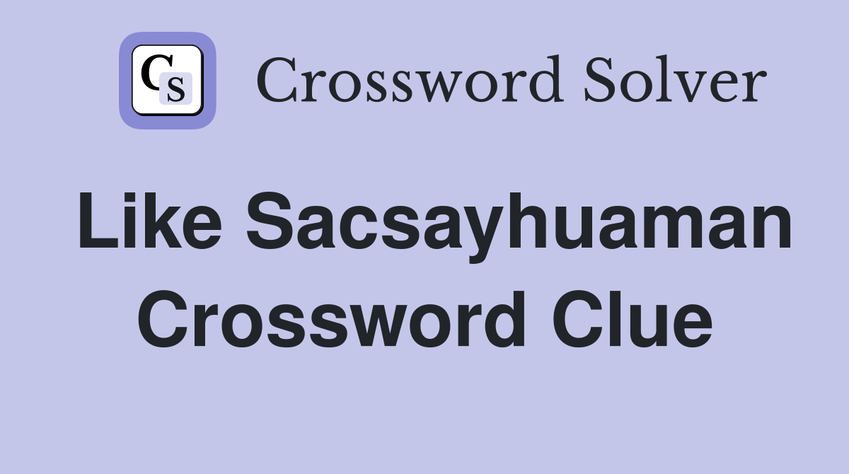 Like Sacsayhuaman Crossword Clue