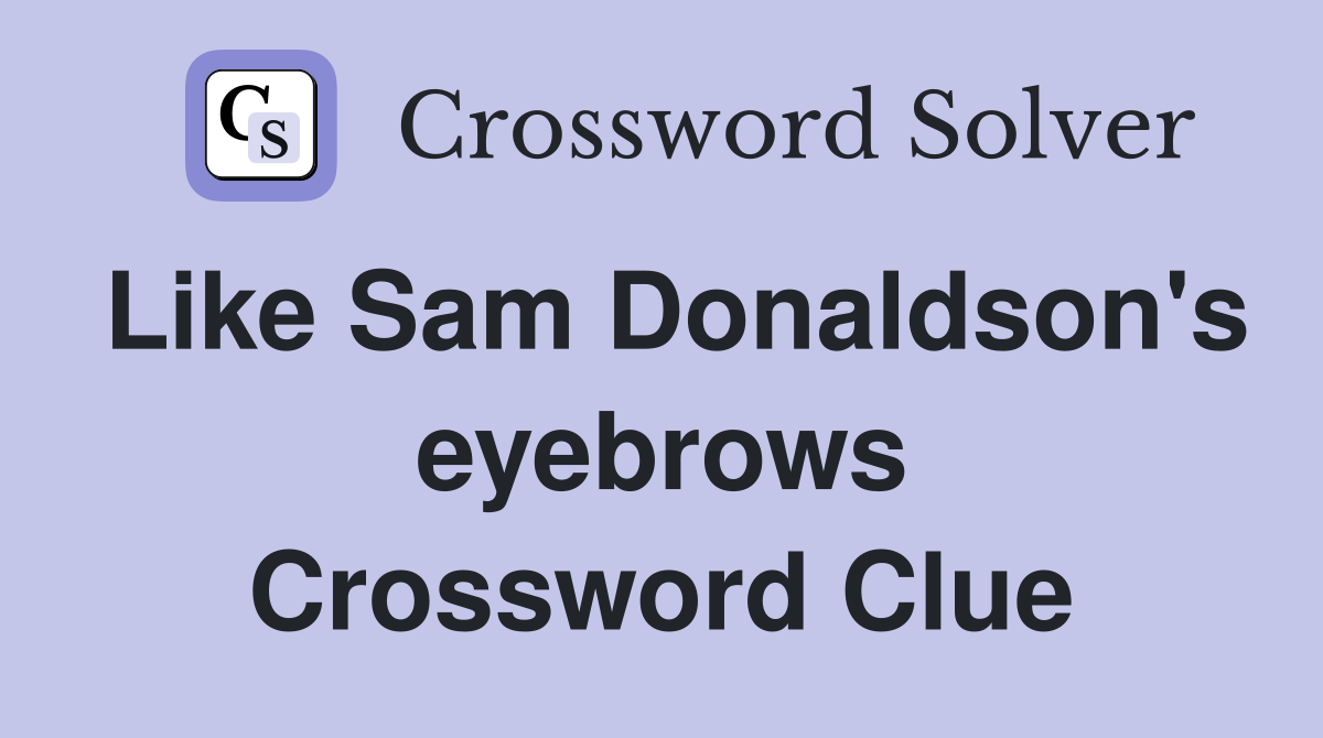 Like Sam Donaldson's eyebrows Crossword Clue