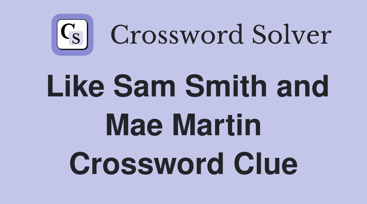 Like Sam Smith and Mae Martin Crossword Clue