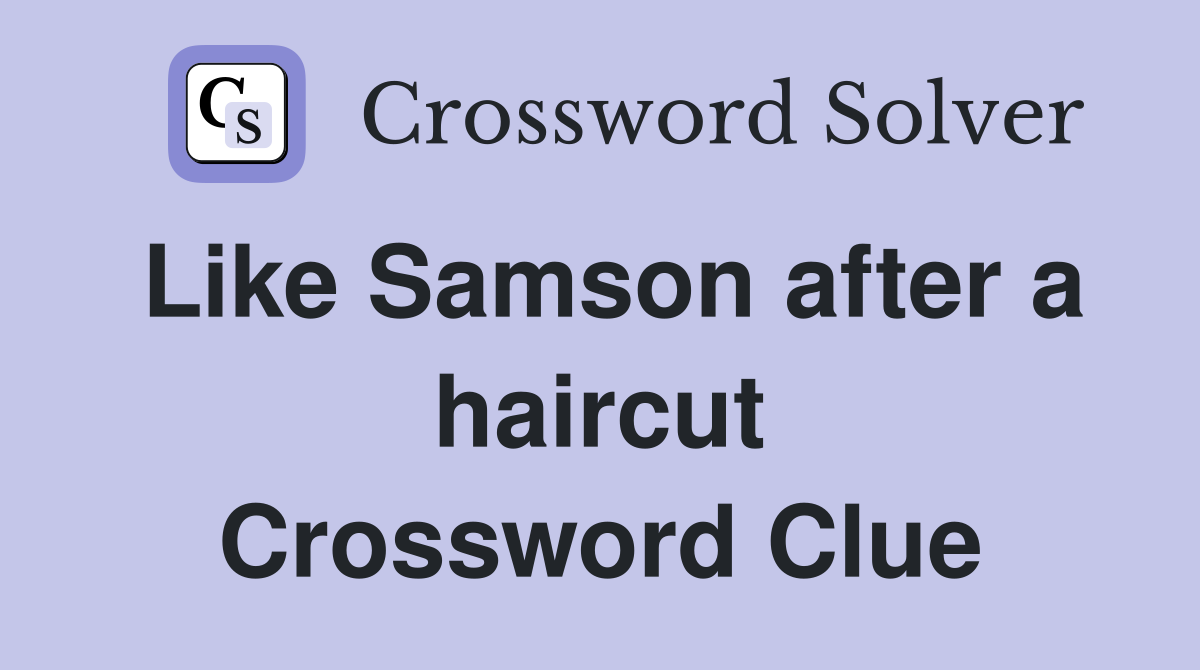 Like Samson after a haircut Crossword Clue