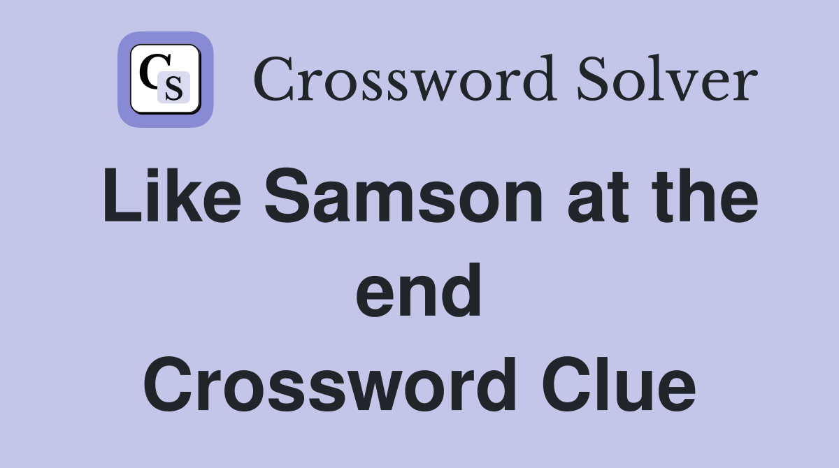 Like Samson at the end Crossword Clue