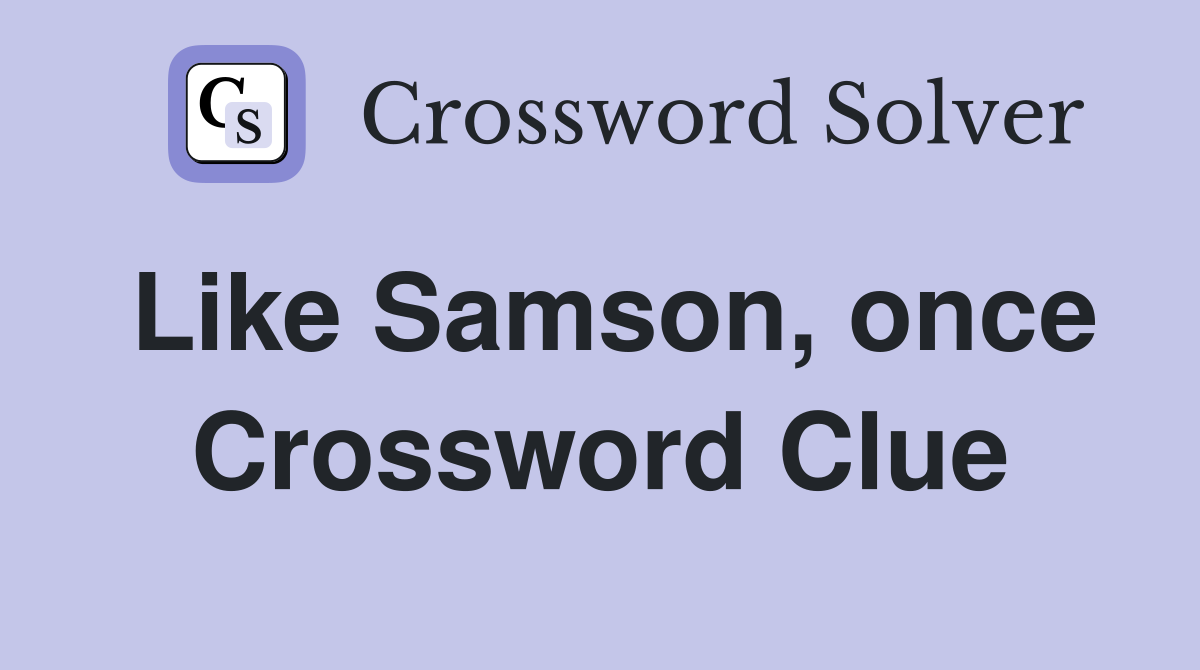 Like Samson, once Crossword Clue