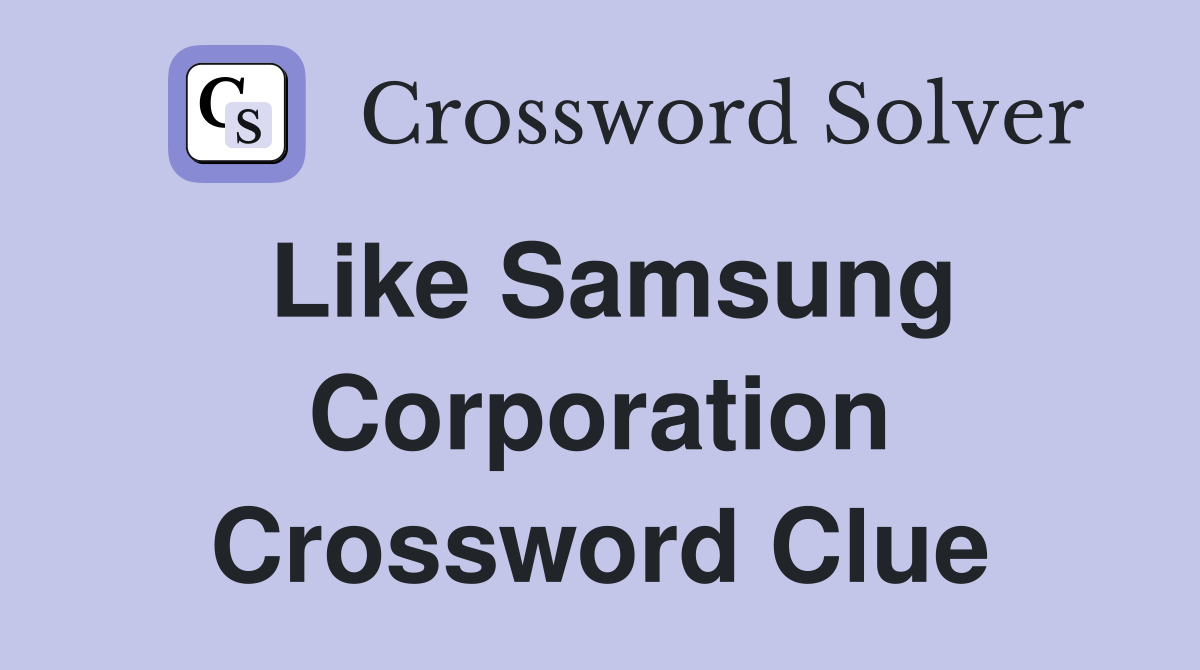 Like Samsung Corporation Crossword Clue