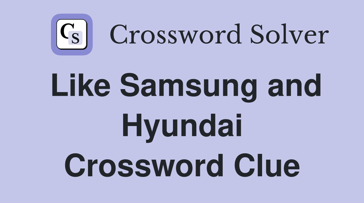 Like Samsung and Hyundai Crossword Clue