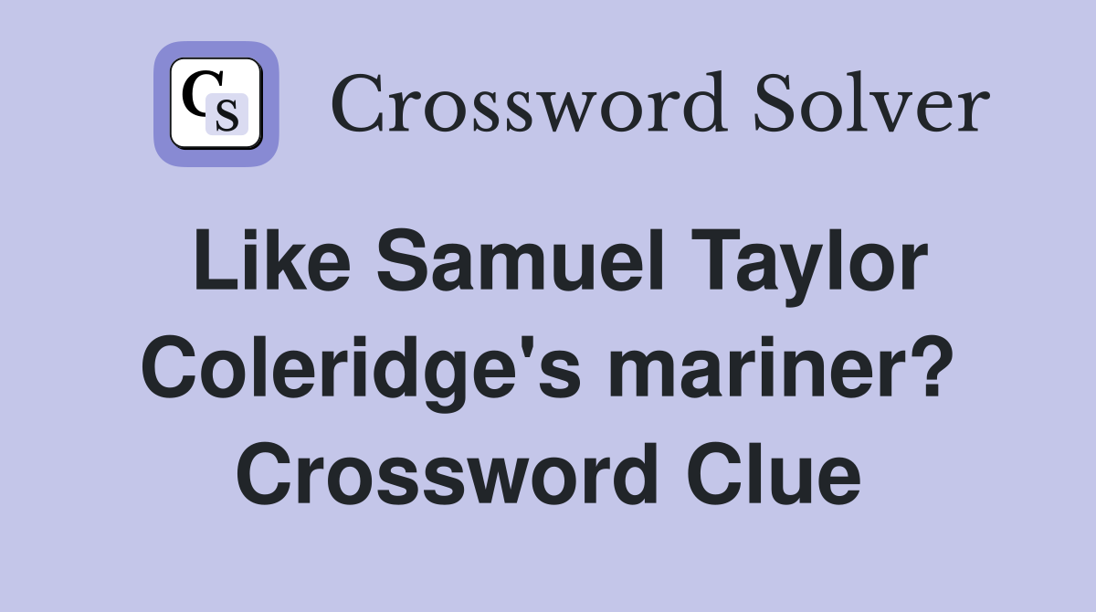 Like Samuel Taylor Coleridge's mariner? Crossword Clue
