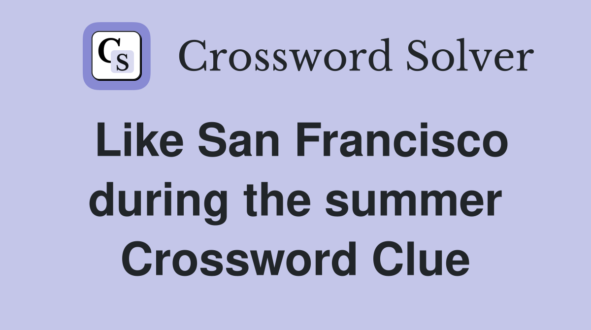 Like San Francisco during the summer Crossword Clue