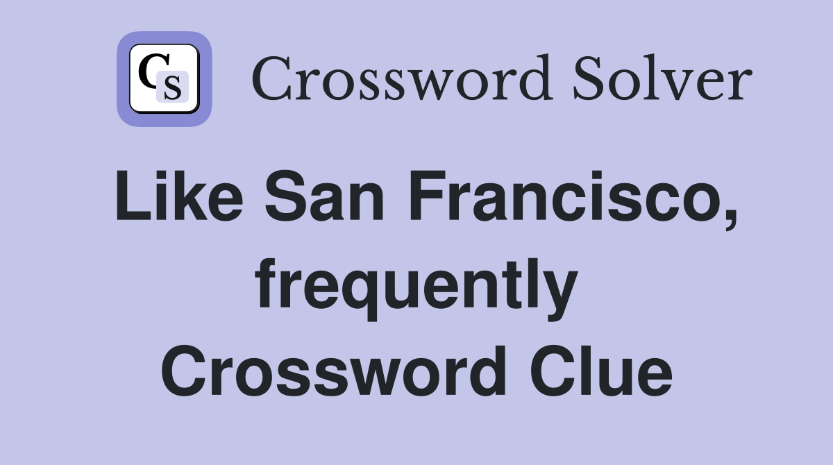 Like San Francisco, frequently Crossword Clue