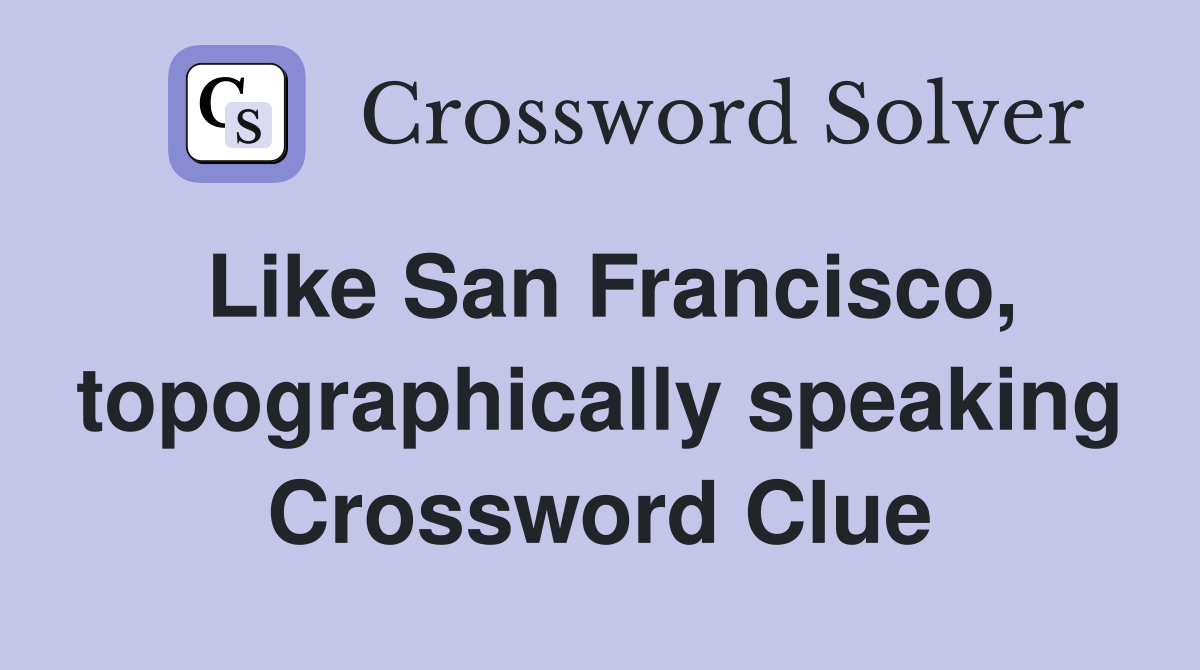 Like San Francisco, topographically speaking Crossword Clue