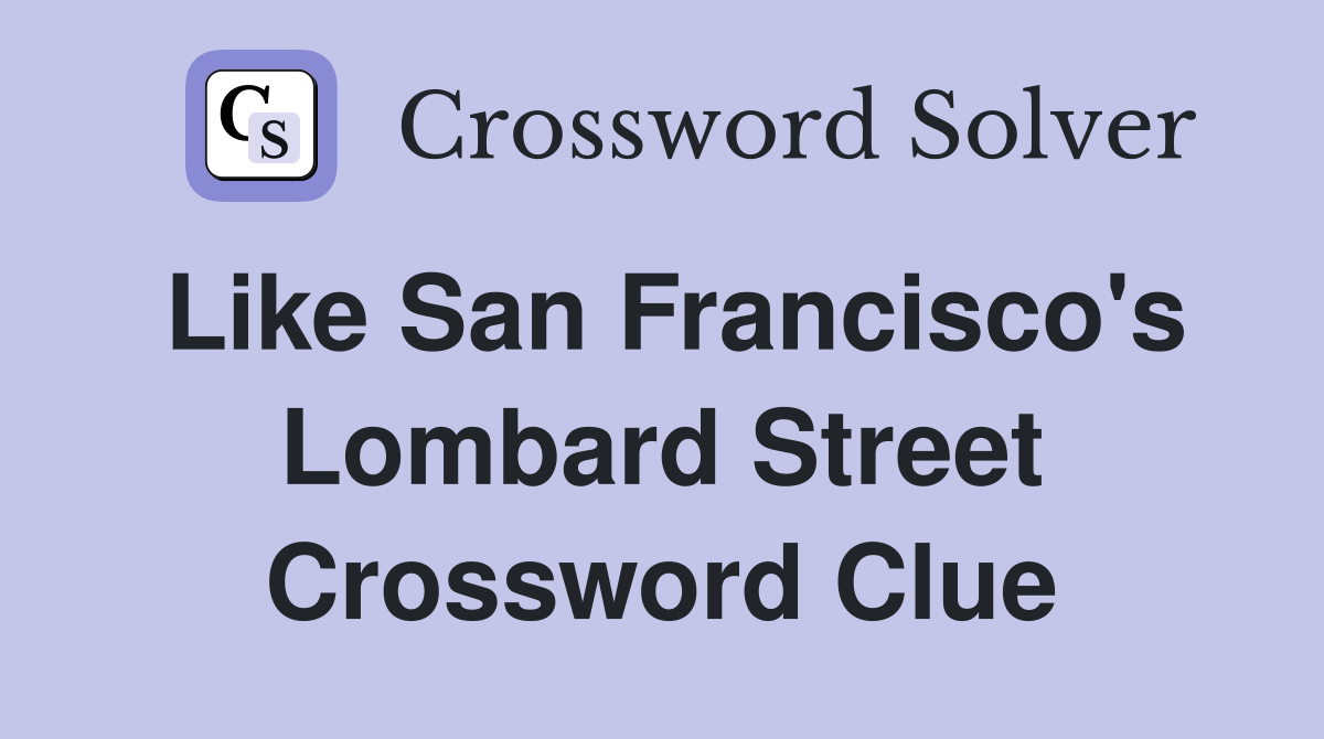 Like San Francisco's Lombard Street Crossword Clue