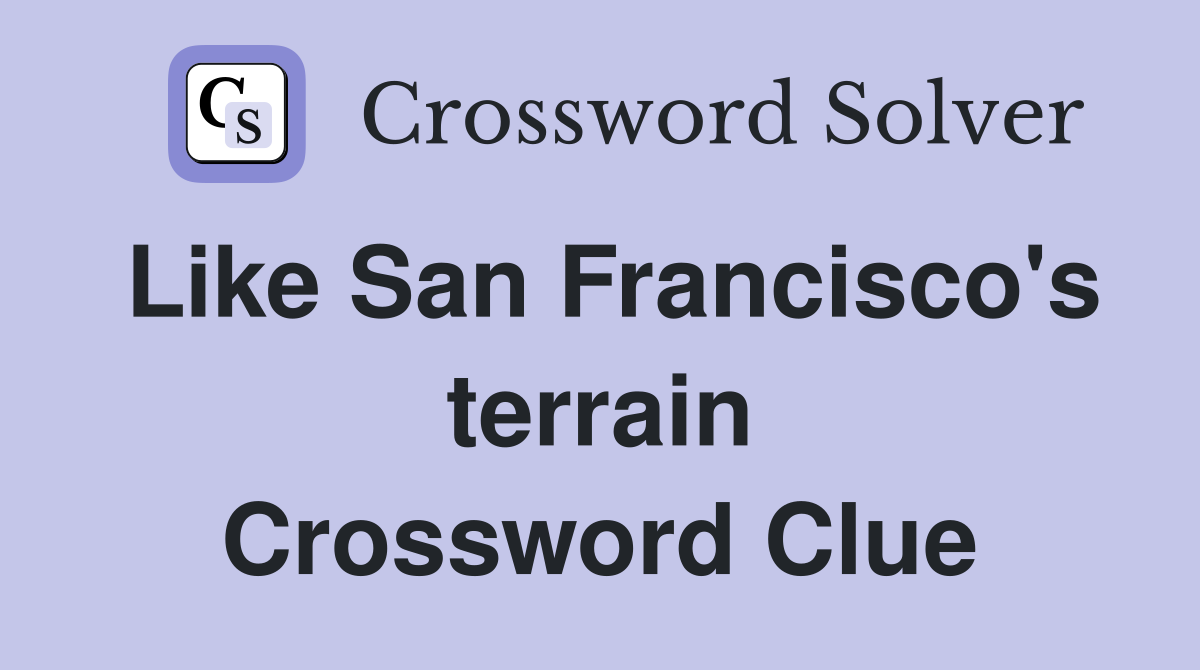 Like San Francisco's terrain Crossword Clue