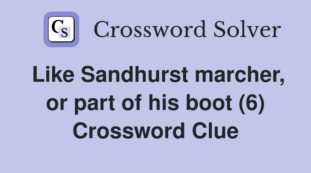 Like Sandhurst marcher, or part of his boot (6) Crossword Clue