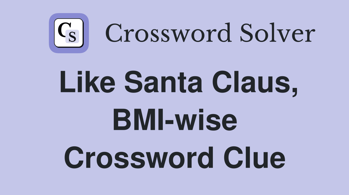 Like Santa Claus, BMI-wise Crossword Clue