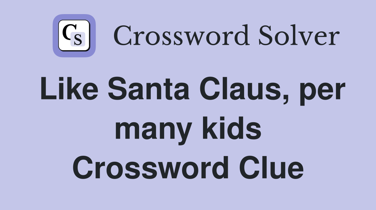 Like Santa Claus, per many kids Crossword Clue