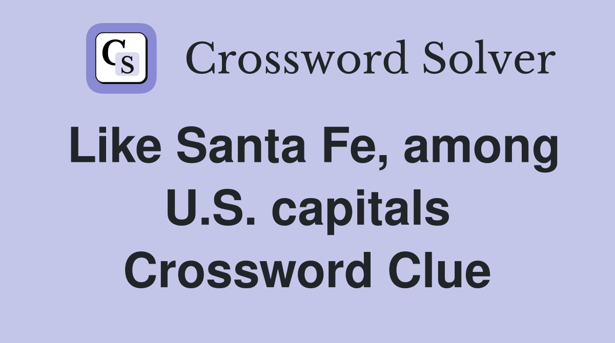 Like Santa Fe, among U.S. capitals Crossword Clue