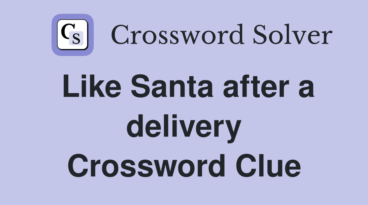 Like Santa after a delivery Crossword Clue