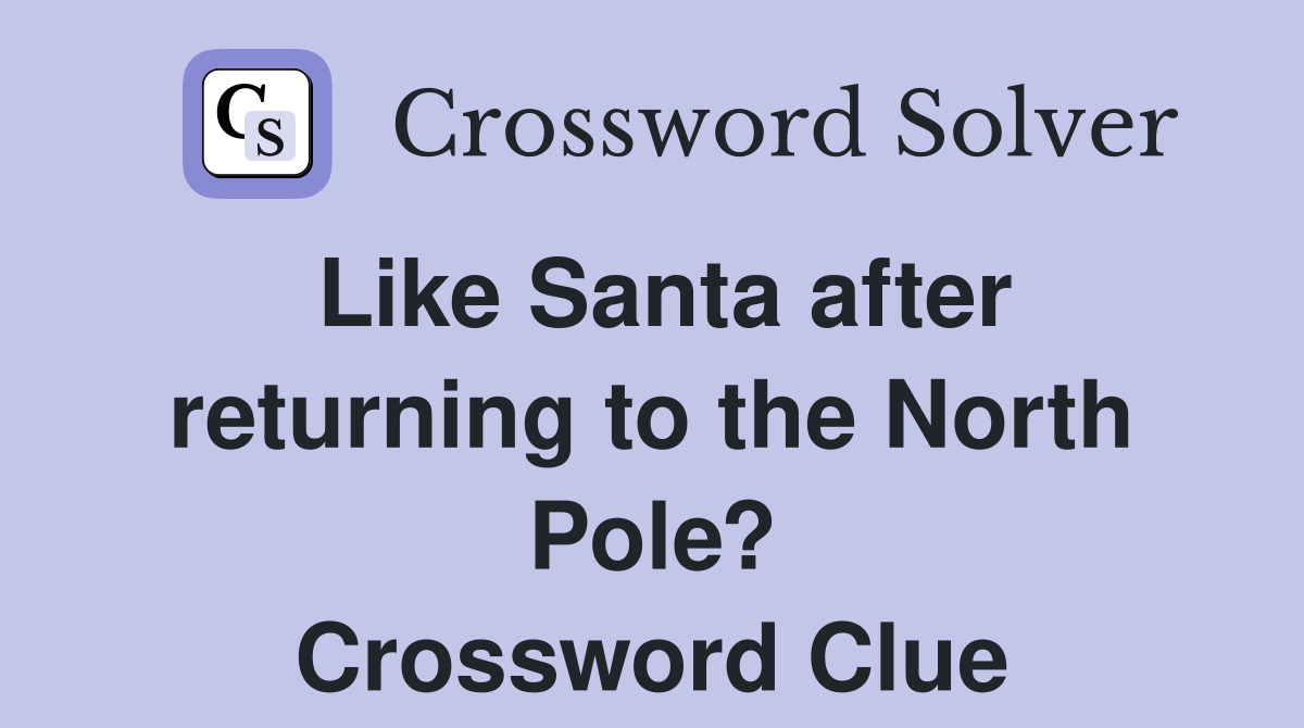 Like Santa after returning to the North Pole? Crossword Clue
