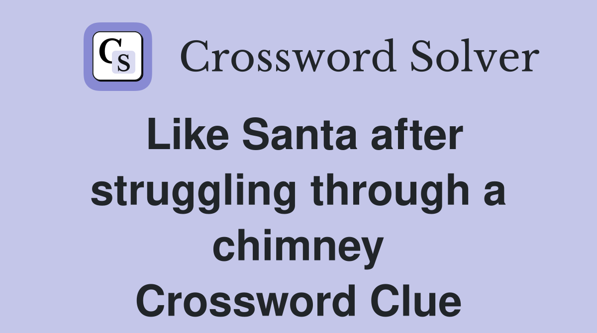 Like Santa after struggling through a chimney Crossword Clue