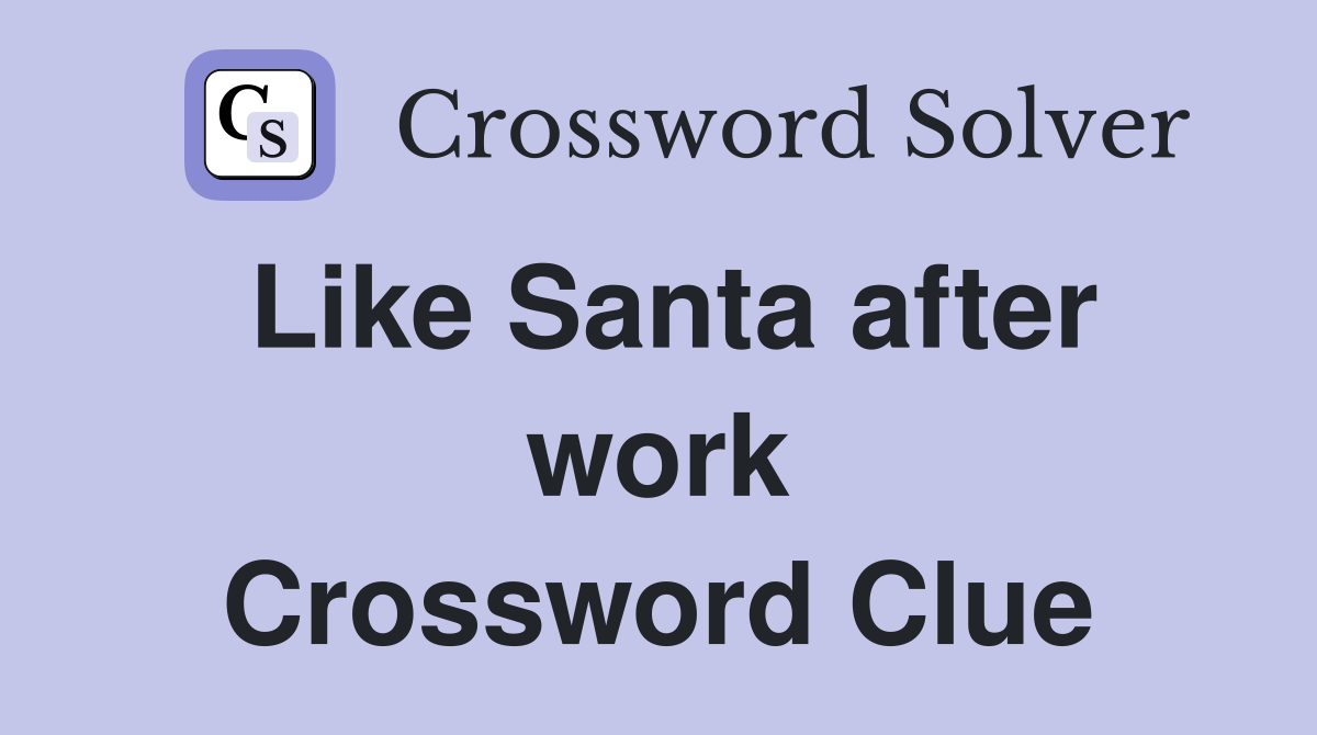 Like Santa after work Crossword Clue