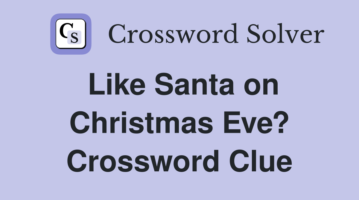 Like Santa on Christmas Eve? Crossword Clue