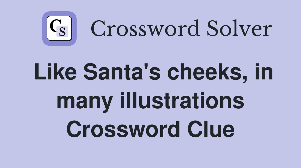 Like Santa's cheeks, in many illustrations Crossword Clue