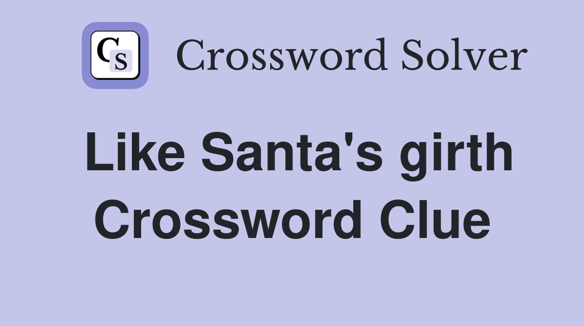 Like Santa's girth Crossword Clue