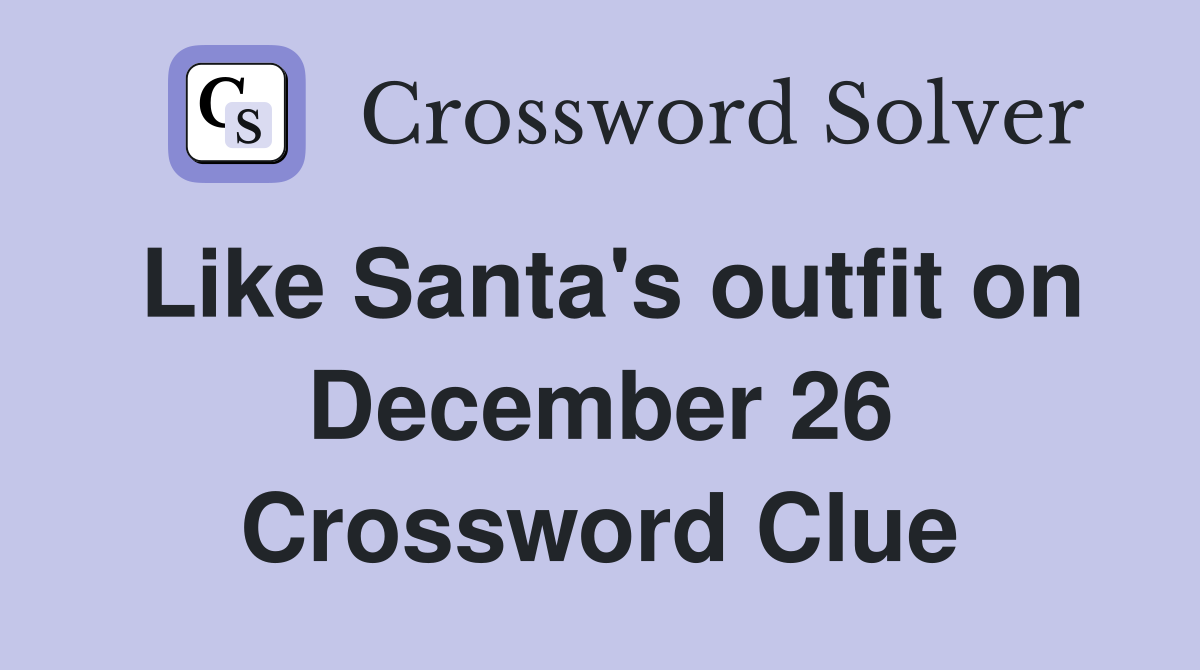 Like Santa's outfit on December 26 Crossword Clue
