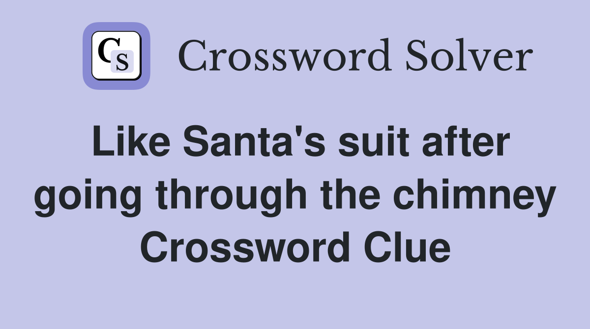 Like Santa's suit after going through the chimney Crossword Clue