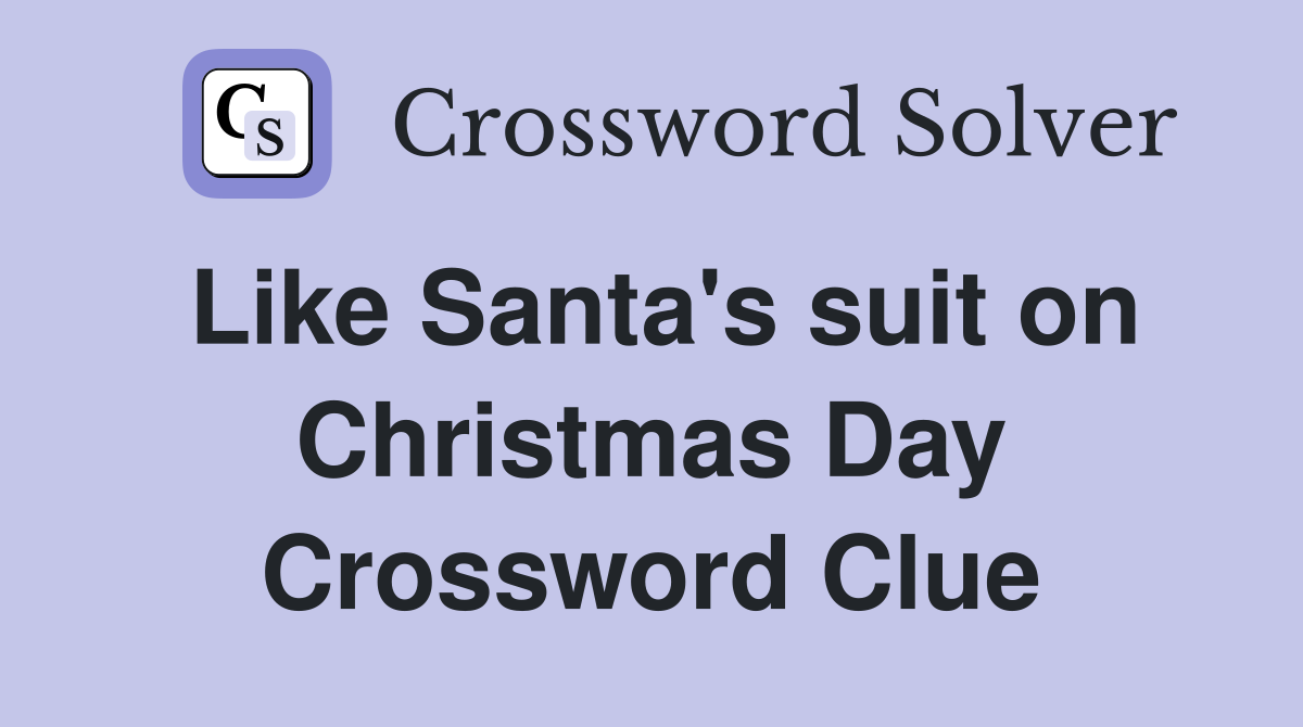 Like Santa's suit on Christmas Day Crossword Clue