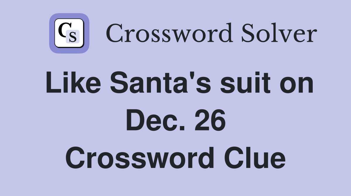 Like Santa's suit on Dec. 26 Crossword Clue