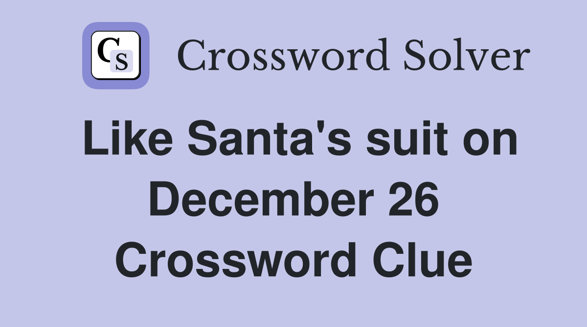 Like Santa's suit on December 26 Crossword Clue